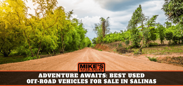 Adventure Awaits: Best Used Off-Road Vehicles for Sale in Salinas